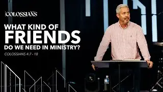 What Kind of Friends Do We Need in Ministry? | Colossians