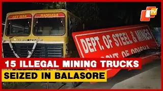 Major Crackdown On Sand Mafia In Balasore, 15 Trucks Seized
