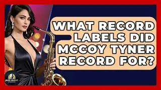 What Record Labels Did McCoy Tyner Record For? - Jazz Music Legends