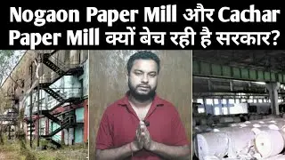 Assam Nogaon Paper Mill और Cachar Paper Mill क्यों बेच रही है सरकार || Latest News Update