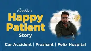 Happy Patient Story | Car Accident | Felix Hospital