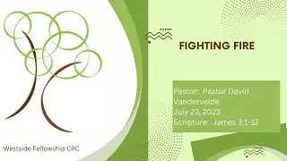 July 23, 2023; Pastor David Vandervelde; Fighting Fire