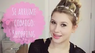 Se arrume comigo: shopping!