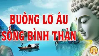 Buông Lo Âu Sống Bình Thản   Vạn Sự Cứ Bình Thản Mà Đón Nhận   Vạn Vật Vạn Sự Trên Đời Đều Do Duyên