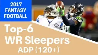 Top-6 WR Sleepers (ADP 120+) | 2017 Fantasy Football
