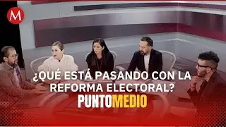 Debate sobre la Reforma Electoral en México | Punto Medio