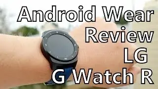 Android Wear Review: LG G Watch R - The King of the Smartwatch Hill