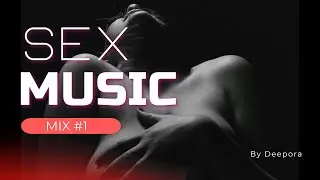 Sexy Music - Ambient Music for Sex Erotic Downtempo, Intimate R&B, Slow Romantic Love  Mix#1