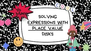Solving Expressions Using Place Value Disks