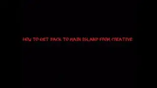 HOW TO GET BACK IN MAIN ISLAND FROM CREATIVE 100% WORK!!!