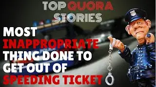 Quora Stories | Most Inappropriate Thing Done to Get Out of Ticket | Cop Stories | Real Stories
