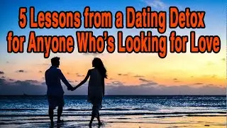 5 Lessons from a Dating Detox  for Anyone Who&rsquo;s Looking for Love # Relationship advice #reddit