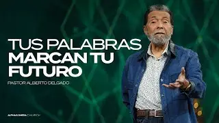 Tus palabras marcan tu futuro | Pastor Alberto Delgado