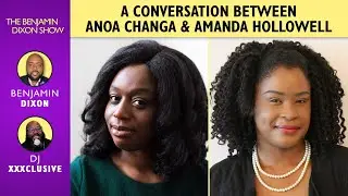 The Benjamin Dixon Show: A Conversation Between Anoa Changa & Amanda Hollowell