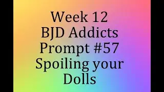 Week 12 BJD Addicts Prompt #57 Spoiling Your Dolls