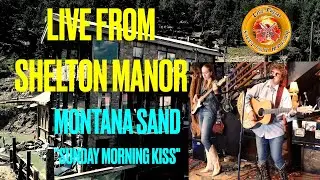 Montana Sand - Sunday Morning Kiss - LIVE FROM SHELTON MANOR
