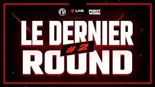 LE DERNIER ROUND #2 - LIVE FIGHT WEEK
