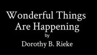 Wonderful Things are Happening - by Dorothy B. Rieke, CS