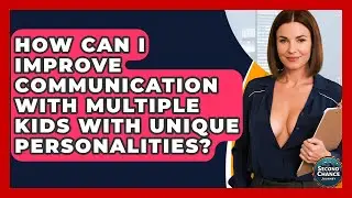 How Can I Improve Communication With Multiple Kids With Unique Personalities?