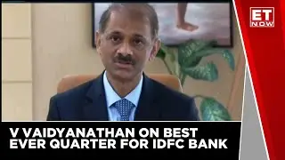Best Ever Quarter For IDFC First Bank | V Vaidyanathan, IDFC FIRST Bank | Business News | ET Now