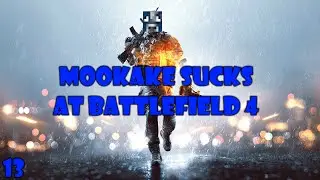 Mookake Sucks at Battlefield 4 (BF4 #13)