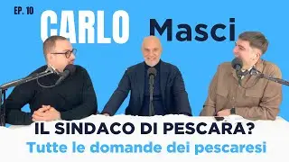 Carlo Masci: IL SINDACO DI PESCARA? TUTTE LE DOMANDE DEI PESCARESI | BODCAST #10