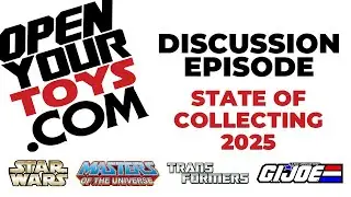 Open Your Toys Cast Discussion - State of Collecting 2025