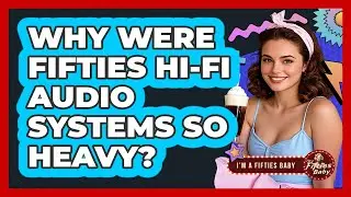 Why Were Fifties Hi-Fi Audio Systems So Heavy? - Im a 50s Baby