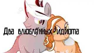 |пони клип|мы два влюблённых идиота