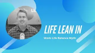 Life Lean In 3 | Work-Life Balance Myth