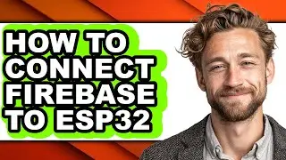 How to Connect Firebase to Esp32 (updated)