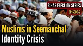 Bihar Election Series:2-- Identity and Citizenship: Seemanchal&rsquo;s Muslim Story?#NurullahJawid #bihar