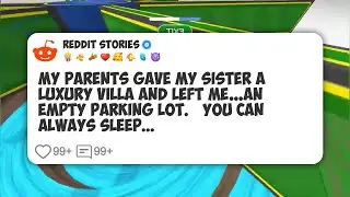 My Parents Gave My Sister a Luxury Villa and Left Me&hellip;An Empty Parking Lot. &lsquo;You Can Always #reddit 