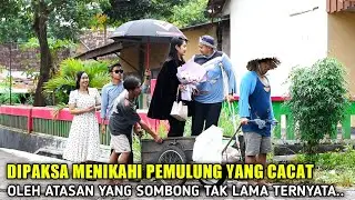 DI PAKSA MENIKAHI PEMULUNG YANG CACAT UNTUK MENGANTIKAN ATASANNYA YANG SOMBONG LIHAT YANG TERJADI...