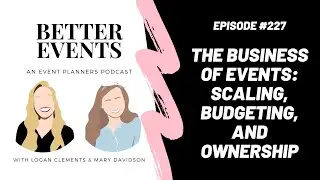 Ep. #227 - The Business of Events: Scaling, Budgeting, and Ownership - Better Events Podcast