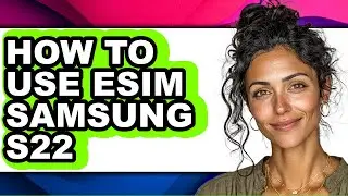 How to Use Esim Samsung S22 - Step by Step