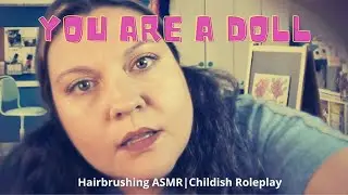 ASMR - You Are A Doll (Hairbrushing/Hairplay|Childish RP)