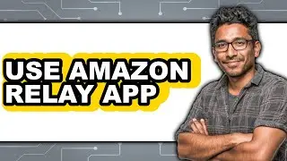 How To Use Amazon Relay App (UPDATED 2025)