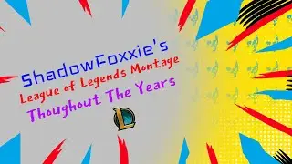 ShadowFoxxie's League of Legends Montage throughout the years