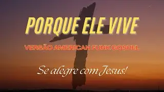 Porque Ele Vive ✝️❤️ (AMERICAN FUNK) - GlorIA - Essa versão vai te impressionar!