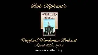 Подкаст «Westford Wardsman» — Эпизод 224 — 13 апреля 1912 года