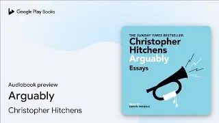 Arguably by Christopher Hitchens &middot; Audiobook preview