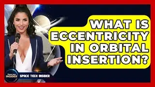 What Is Eccentricity In Orbital Insertion? - Space Tech Insider