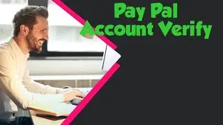 Pay pal Account Verification, How to Verify your Pay Pal Account?