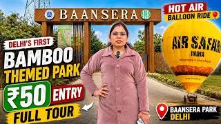 Delhi&rsquo;s First Bamboo Theme Park | Baansera Park | Hot Air Balloon | Ticket, Timing, Parking & Guide