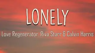 Love Regenerator, Riva Starr, Calvin Harris, Sananda Maitreya - Lonely (Lyrics) | Music Crush
