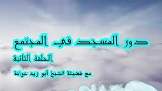 دور المسجد وأهميته في بناء المجتمع الحلقة الثانية