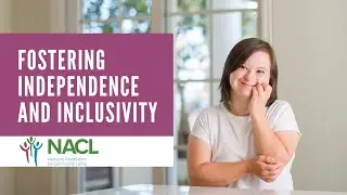 NACL's Story - Fostering Choice and Independence Toward Inclusive Community Living