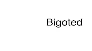 How to pronounce Bigoted