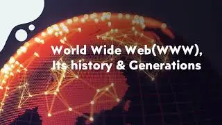 World Wide Web, Its history and Generations